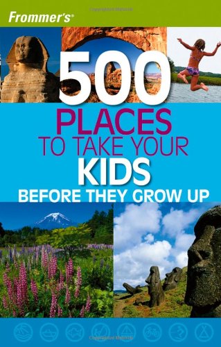 Frommer's 500 Places to Take Your Kids Before They Grow Up by Holly Hughes