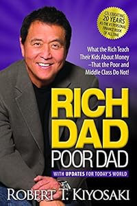 Rich Dad Poor Dad: What the Rich Teach Their Kids About Money That the Poor and Middle Class Do Not!
