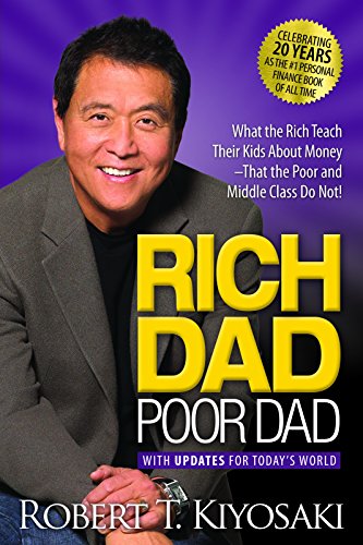 Rich Dad Poor Dad: What the Rich Teach Their Kids About Money That the Poor and Middle Class Do Not! by ROBERT T KIYOSAKI