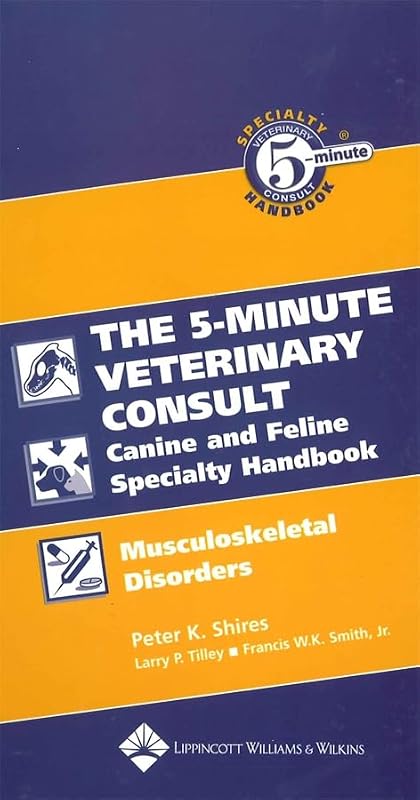 The Five-Minute Veterinary Consult Canine and Feline Specialty Handbook: Musculoskeletal Disorders by Larry P. Tilley