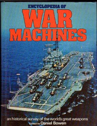Encyclopedia of war machines : an historical survey of the world's great weapons by Daniel Bowen