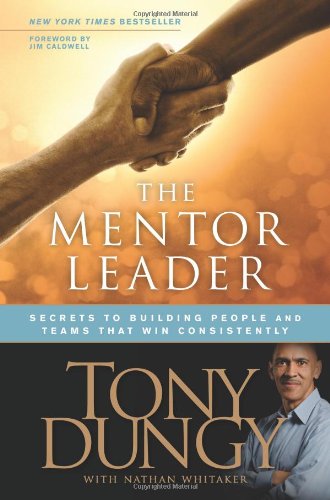 The Mentor Leader: Secrets to Building People and Teams That Win Consistently by Tony Dungy
