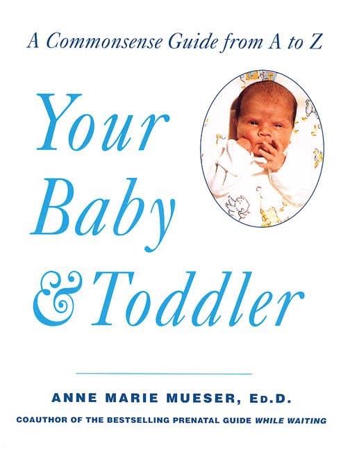 Your Baby & Toddler: A Commonsense Guide from A to Z by Anne Marie Mueser
