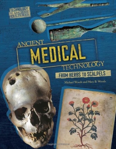 Ancient Medical Technology: From Herbs to Scalpels by Michael Woods