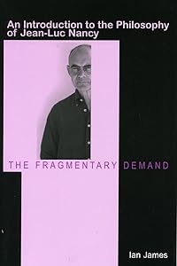 The Fragmentary Demand: An Introduction to the Philosophy of Jean-Luc Nancy by Ian James