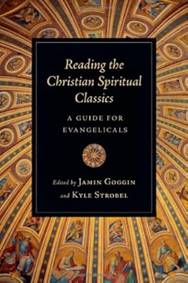 Reading the Christian Spiritual Classics: A Guide for Evangelicals