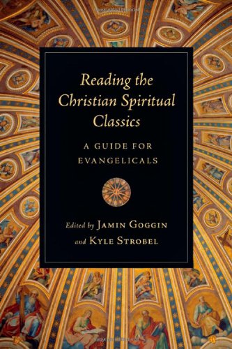 Reading the Christian Spiritual Classics: A Guide for Evangelicals by Jamin Goggin