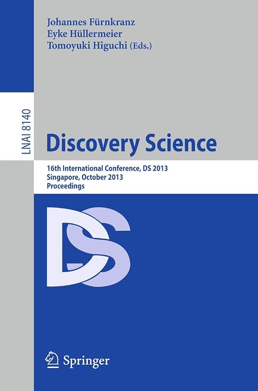 Discovery Science: 16th International Conference, DS 2013, Singapore, October 6-9, 2013, Proceedings (Lecture Notes in Artificial Intelligence) by Johannes Fürnkranz