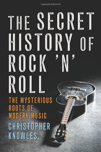 The Secret History of Rock 'n' Roll by Christopher Knowles