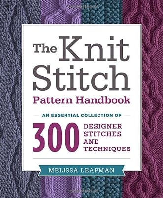 The Knit Stitch Pattern Handbook: An Essential Collection of 300 Designer Stitches and Techniques