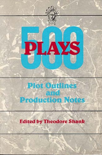 Five Hundred Plays: Plot Outlines and Production Notes by Theodore Shank