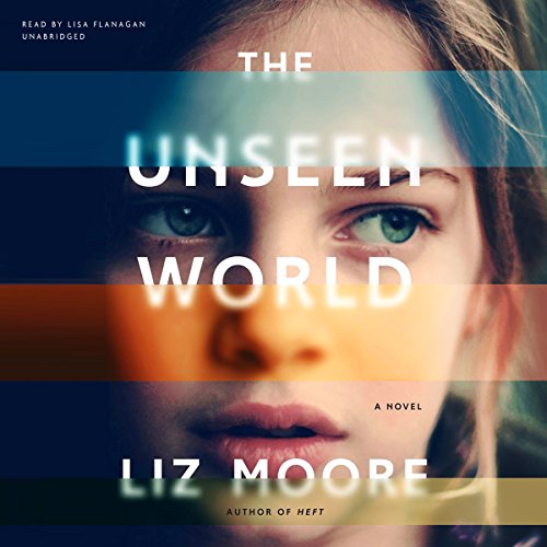 The Unseen World: A Novel by Liz Moore