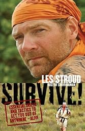 Survive!: Essential Skills and Tactics to Get You Out of Anywhere - Alive