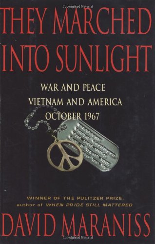 They Marched Into Sunlight: War and Peace Vietnam and America October 1967 by David Maraniss