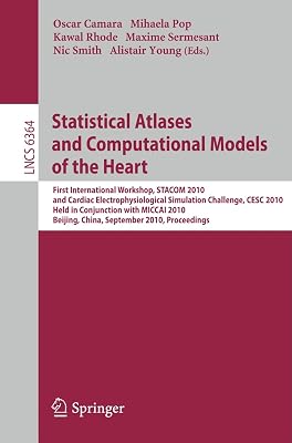 Statistical Atlases and Computational Models of the Heart: First International Workshop, STACOM 2010, and Cardiac Electrophysical Simulation ... (Lecture Notes in Computer Science, 6364)