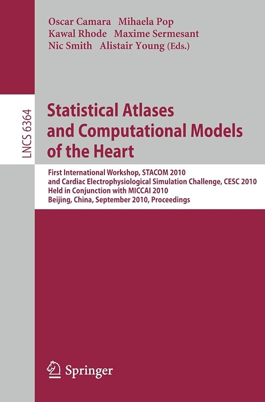 Statistical Atlases and Computational Models of the Heart: First International Workshop, STACOM 2010, and Cardiac Electrophysical Simulation ... (Lecture Notes in Computer Science, 6364) by Oscar Camara