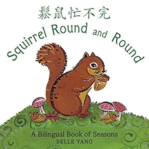 Squirrel Round and Round: A Bilingual Book of Seasons by Belle Yang 
			
			
		
		
		
       	 
       		
       			(Author, Illustrator)