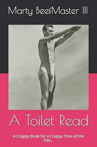 A Toilet Read: A Crappy Book for a Crappy Time of the Day... by Marty Beefmaster III