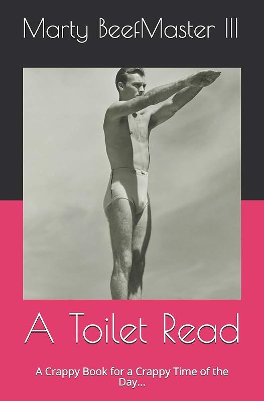 A Toilet Read: A Crappy Book for a Crappy Time of the Day... by Marty Beefmaster III