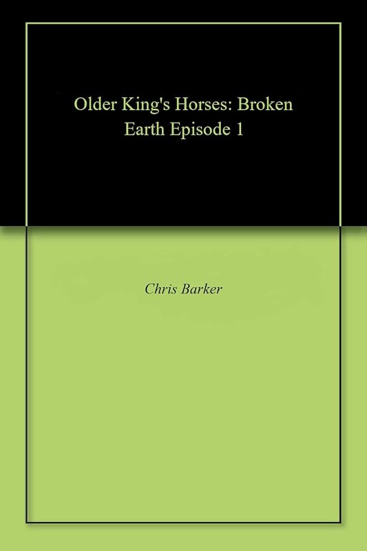 Older King's Horses: Broken Earth Episode 1 by Chris Barker