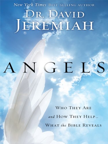 Angels: Who They Are and How They Help... What the Bible Reveals by David Jeremiah