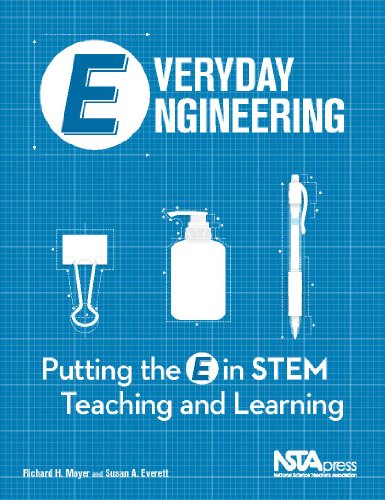 Everyday Engineering: Putting the E in STEM Teaching and Learning - PB306X by Richard Moyer
