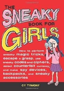 The Sneaky Book for Girls: How to Perform Sneaky Magic Tricks, Escape a Grasp, Use Sneaky Codes and more