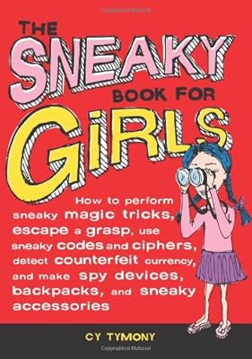 The Sneaky Book for Girls: How to Perform Sneaky Magic Tricks, Escape a Grasp, Use Sneaky Codes and more