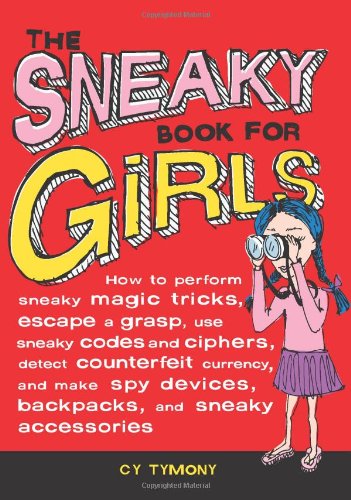 The Sneaky Book for Girls: How to Perform Sneaky Magic Tricks, Escape a Grasp, Use Sneaky Codes and more by Cy Tymony