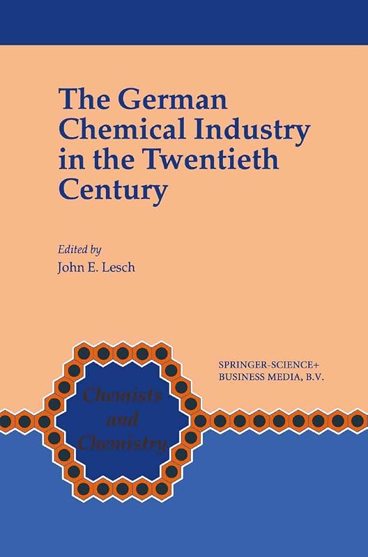 The German Chemical Industry in the Twentieth Century (Chemists and Chemistry Book 18) by John E. Lesch