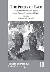 The Perils of Face: Essays on cultural contact, respect and self-esteem in southern Ethiopia (10) (Mainzer Beitrage zur Afrika-Forschung) by Ivo Strecker