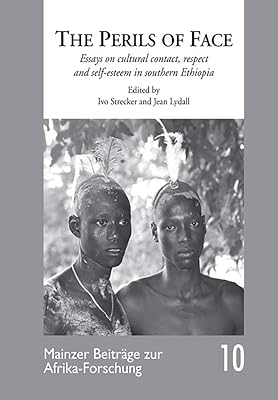 The Perils of Face: Essays on cultural contact, respect and self-esteem in southern Ethiopia (10) (Mainzer Beitrage zur Afrika-Forschung)