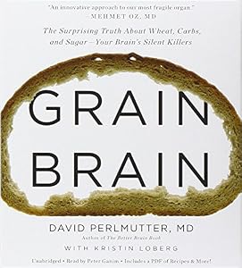 Grain Brain: The Surprising Truth about Wheat, Carbs,