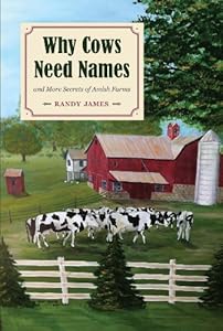 Why Cows Need Names And More Secrets of Amish Farms by Randy James