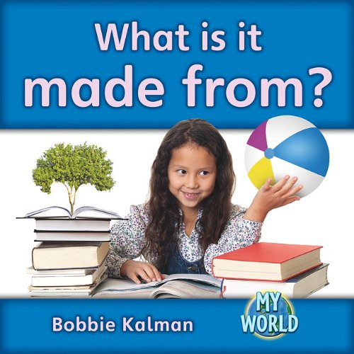 What Is It Made From? (Bobbie Kalman's Leveled Readers: My World: F) by Bobbie Kalman