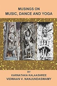 Musings On Music, Dance And Yoga by KARNATAKA KALAASHREE VIDWAAN  V. NANJUNDASWAMY