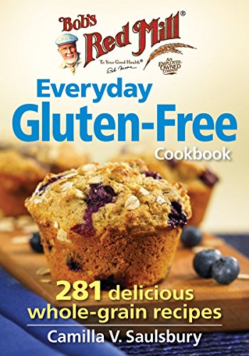 Bob's Red Mill Everyday Gluten-Free Cookbook: 281 Delicious Whole-Grain Recipes by Camilla Saulsbury