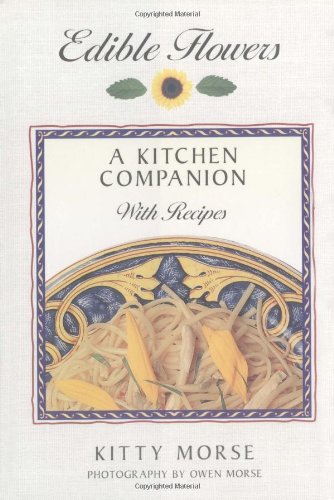 Edible Flowers: A Kitchen Companion by Kitty Morse