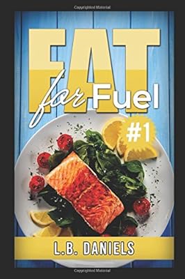 Fat for Fuel #1: Use Fat for Fuel with this Ketogenic Diet and 100 Recipe Variations!