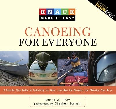 Knack Canoeing for Everyone: A Step-by-Step Guide to Selecting the Gear, Learning the Strokes, and Planning Your Trip