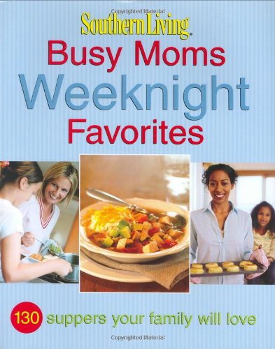 Southern Living: Busy Moms Weeknight Favorites: 130 Suppers Your Family Will Love (Southern Living (Hardcover Oxmoor)) by Editors of Southern Living