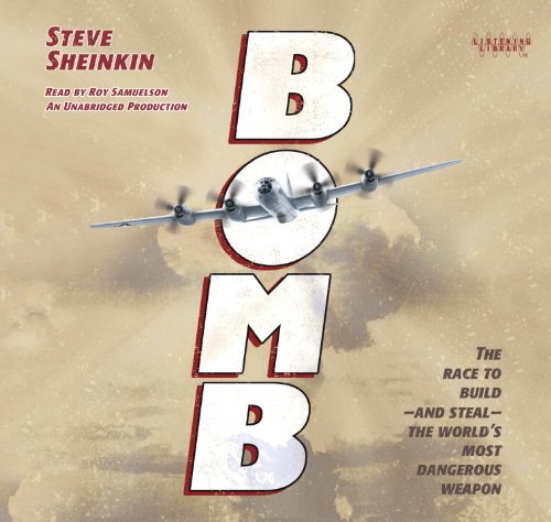 Bomb: The Race to Build--And Steal--The World's Most Dangerous Weapon by Steve Sheinkin