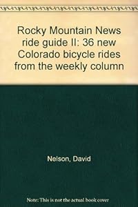 Rocky Mountain News ride guide II: 36 new Colorado bicycle rides from the weekly column