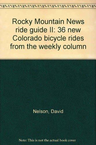 Rocky Mountain News ride guide II: 36 new Colorado bicycle rides from the weekly column by David Nelson