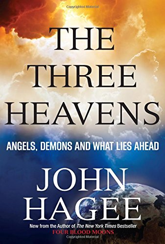 The Three Heavens: Angels, Demons and What Lies Ahead by John Hagee