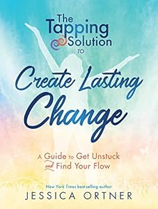 The Tapping Solution to Create Lasting Change: A Guide to Get Unstuck and Find Your Flow