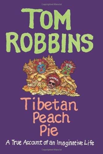 Tibetan Peach Pie: A True Account of an Imaginative Life by Tom Robbins