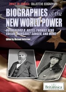 Biographies of the New World Power: Rutherford B. Hayes, Thomas Alva Edison, Margaret Sanger, and More (Impact on America: Collective Biographies)