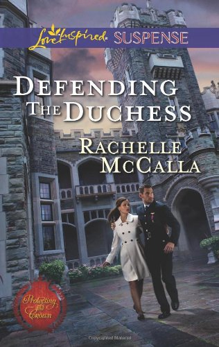 Defending the Duchess (Love Inspired Suspense) by Rachelle McCalla