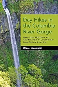 Day Hikes in the Columbia River Gorge: Hiking Loops, High Points, and Waterfalls Within the Columbia River Gorge National Scenic Area by Don J. Scarmuzzi